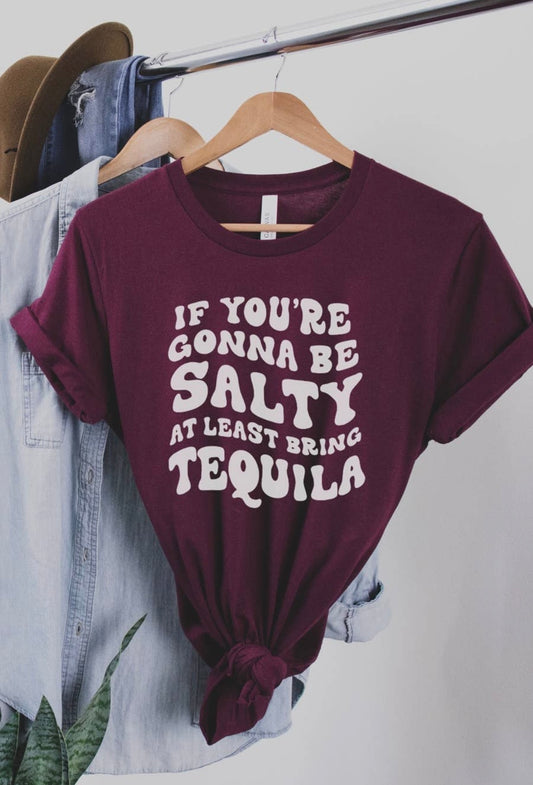 If your salty bring tequilla