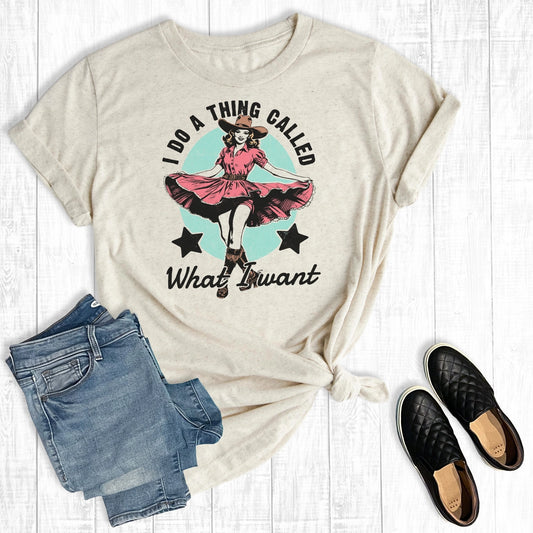 I do a thing called what I want tshirt